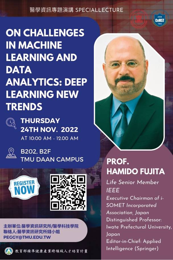 Special Lecture, Prof. Hamido FUJITA (Distinguished Professor: Iwate Prefectural University, Japan)「On Challenges in Machine Learning and Data Analytics: Deep Learning New Trends」, Date:2022.11.24, Time:10-12 am, @B202, B2F, TMU Daan campus