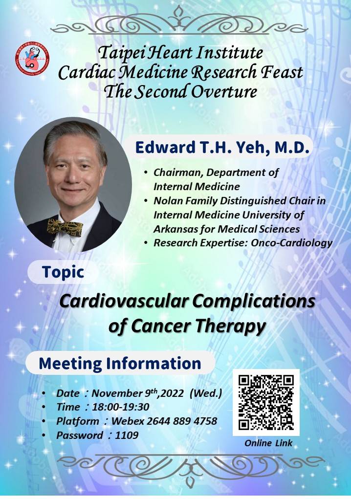 2022.11.09 Taipei Heart Institute Cardiac Medicine Research Feast The Second Overture - Edward T.H. Yeh, M.D., TOPIC：Cardiovascular Complications  of Cancer Therapy.